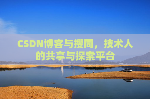 CSDN博客与搜同，技术人的共享与探索平台